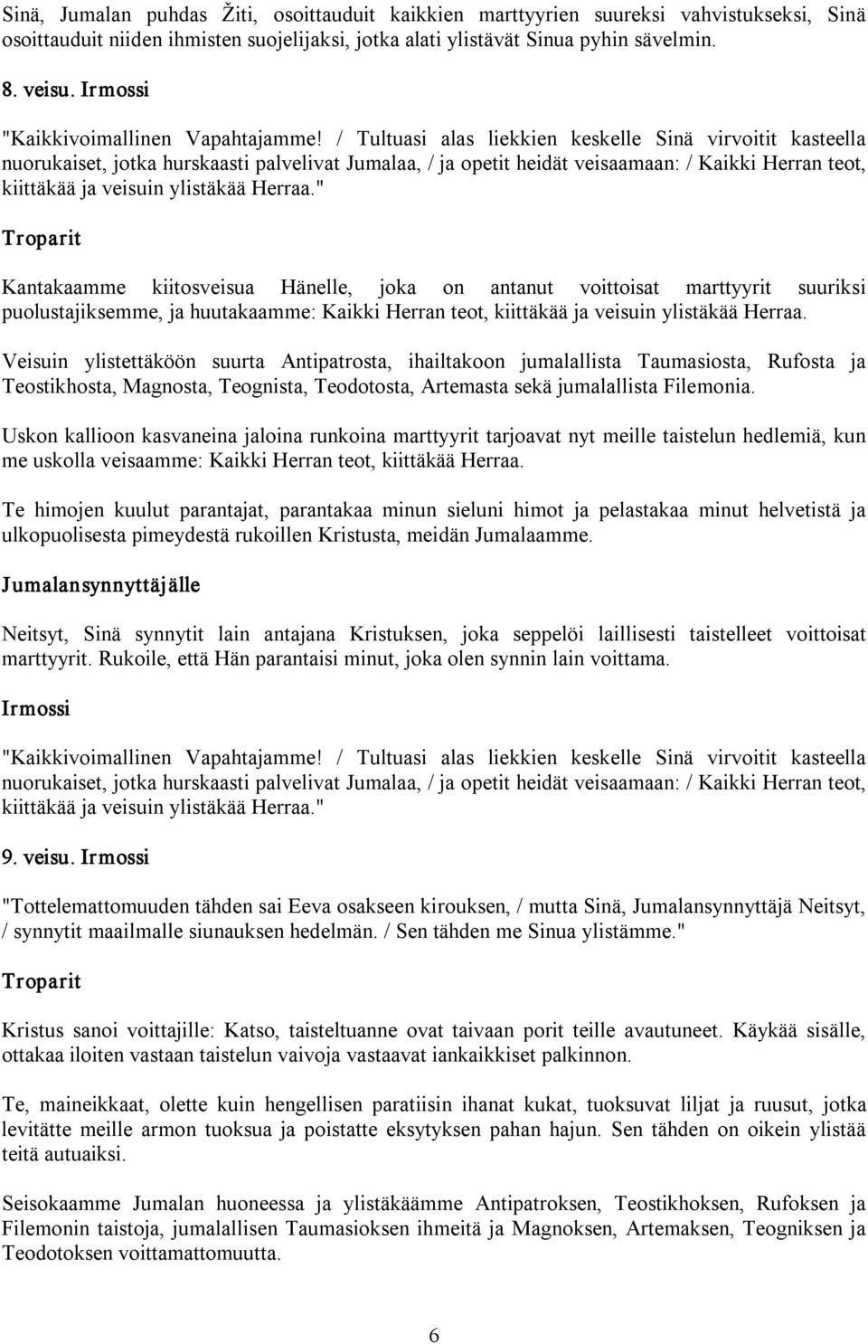 / Tultuasi alas liekkien keskelle Sinä virvoitit kasteella nuorukaiset, jotka hurskaasti palvelivat Jumalaa, / ja opetit heidät veisaamaan: / Kaikki Herran teot, kiittäkää ja veisuin ylistäkää Herraa.