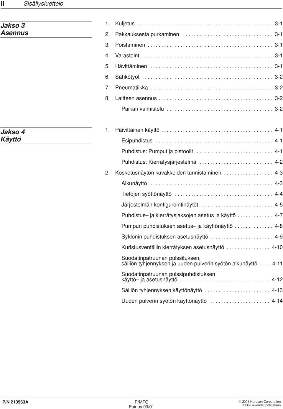 Pneumatiikka............................................. 3-2 8. Laitteen asennus.......................................... 3-2 Paikan valmistelu....................................... 3-2 Jakso 4 Käyttö 1.