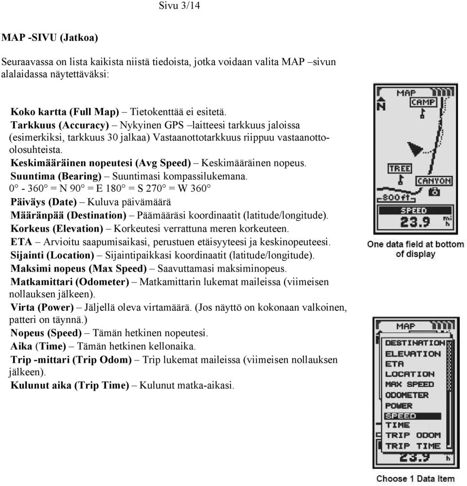 Keskimääräinen nopeutesi (Avg Speed) Keskimääräinen nopeus. Suuntima (Bearing) Suuntimasi kompassilukemana.