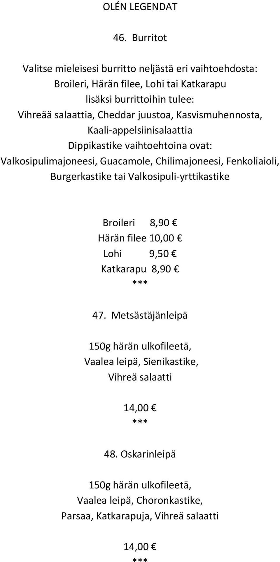 Cheddar juustoa, Kasvismuhennosta, Kaali appelsiinisalaattia Dippikastike vaihtoehtoina ovat: Valkosipulimajoneesi, Guacamole, Chilimajoneesi, Fenkoliaioli,