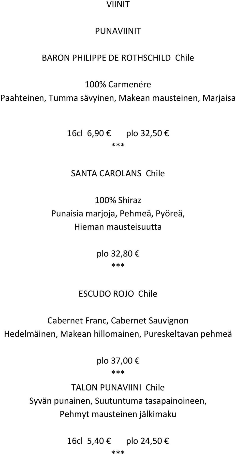 plo 32,80 ESCUDO ROJO Chile Cabernet Franc, Cabernet Sauvignon Hedelmäinen, Makean hillomainen, Pureskeltavan pehmeä