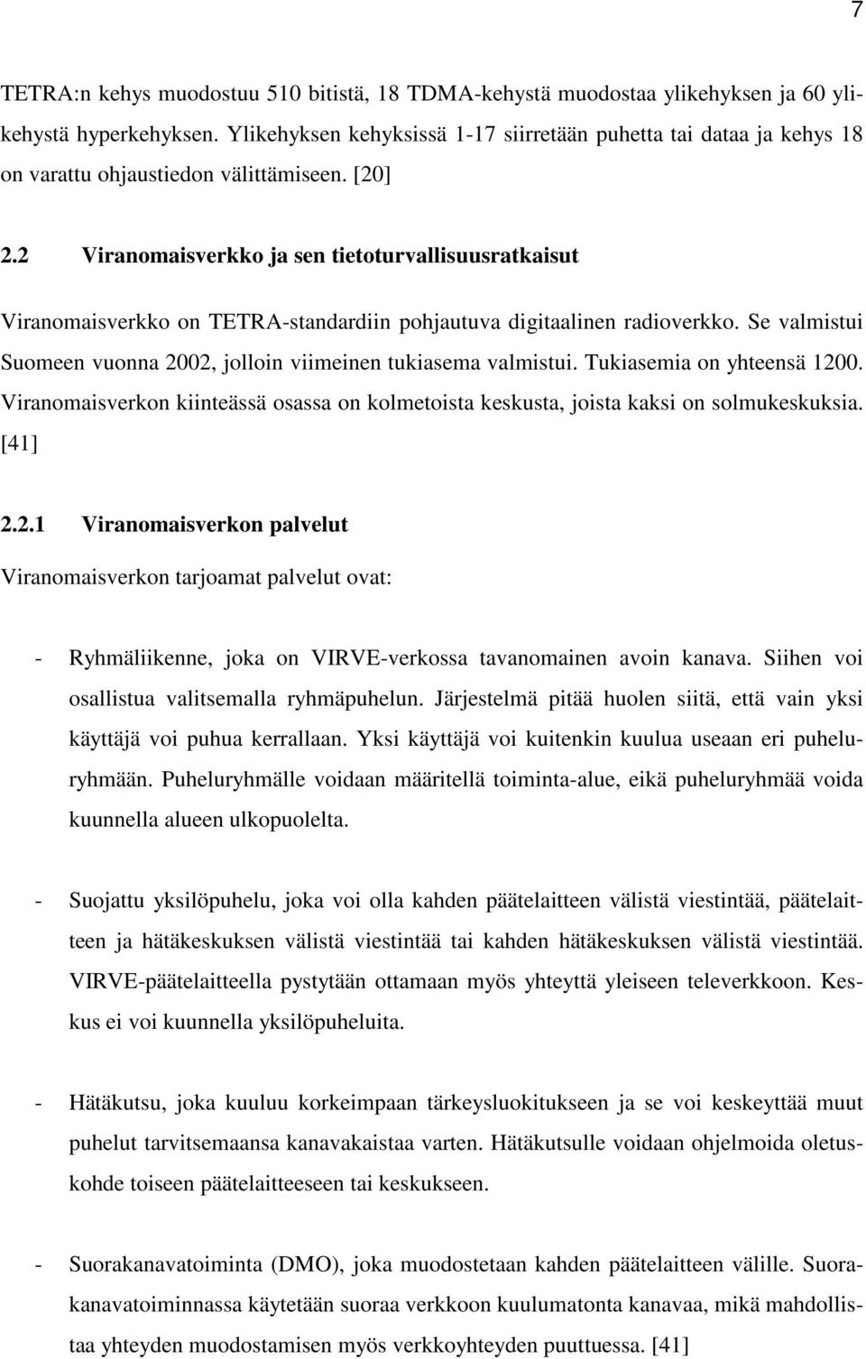 2 Viranomaisverkko ja sen tietoturvallisuusratkaisut Viranomaisverkko on TETRA-standardiin pohjautuva digitaalinen radioverkko. Se valmistui Suomeen vuonna 2002, jolloin viimeinen tukiasema valmistui.