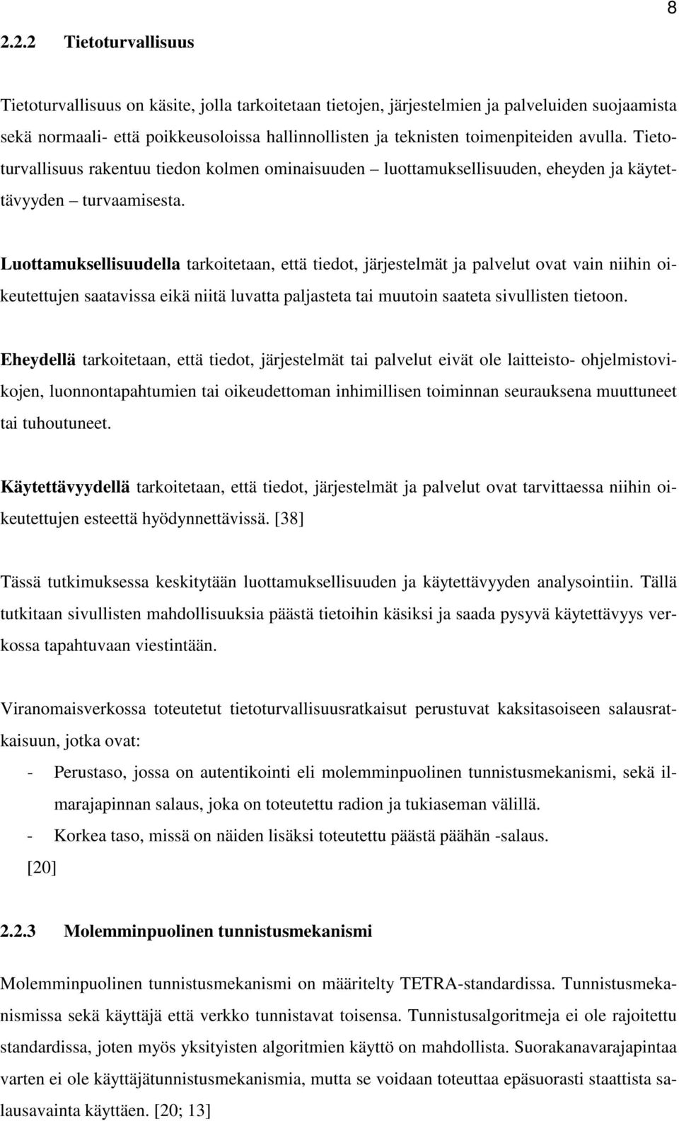 Luottamuksellisuudella tarkoitetaan, että tiedot, järjestelmät ja palvelut ovat vain niihin oikeutettujen saatavissa eikä niitä luvatta paljasteta tai muutoin saateta sivullisten tietoon.