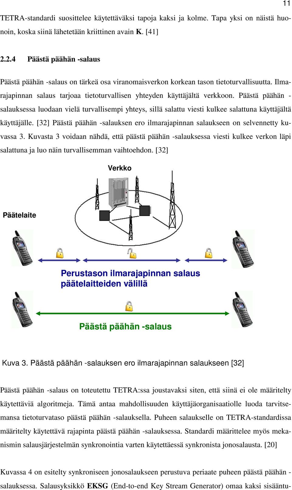 Päästä päähän - salauksessa luodaan vielä turvallisempi yhteys, sillä salattu viesti kulkee salattuna käyttäjältä käyttäjälle.