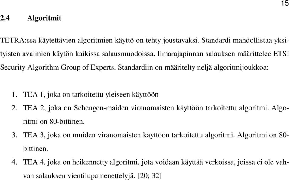 TEA 1, joka on tarkoitettu yleiseen käyttöön 2. TEA 2, joka on Schengen-maiden viranomaisten käyttöön tarkoitettu algoritmi. Algoritmi on 80-bittinen. 3.