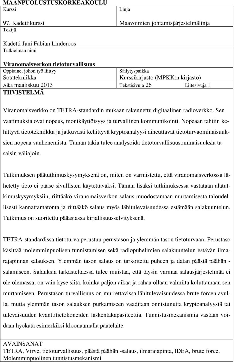 Säilytyspaikka Kurssikirjasto (MPKK:n kirjasto) Aika maaliskuu 2013 Tekstisivuja 26 Liitesivuja 1 TIIVISTELMÄ Viranomaisverkko on TETRA-standardin mukaan rakennettu digitaalinen radioverkko.