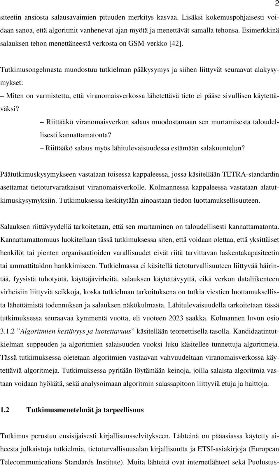 Tutkimusongelmasta muodostuu tutkielman pääkysymys ja siihen liittyvät seuraavat alakysymykset: Miten on varmistettu, että viranomaisverkossa lähetettävä tieto ei pääse sivullisen käytettäväksi?