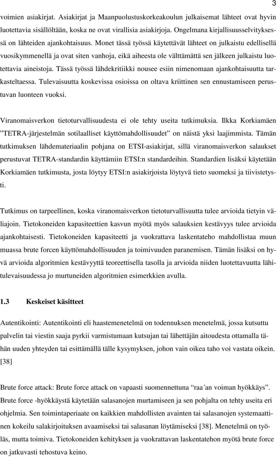 Monet tässä työssä käytettävät lähteet on julkaistu edellisellä vuosikymmenellä ja ovat siten vanhoja, eikä aiheesta ole välttämättä sen jälkeen julkaistu luotettavia aineistoja.