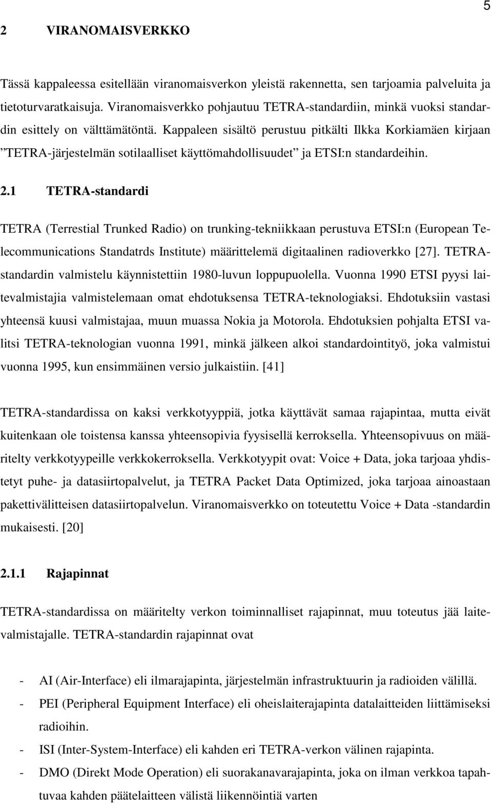 Kappaleen sisältö perustuu pitkälti Ilkka Korkiamäen kirjaan TETRA-järjestelmän sotilaalliset käyttömahdollisuudet ja ETSI:n standardeihin. 2.