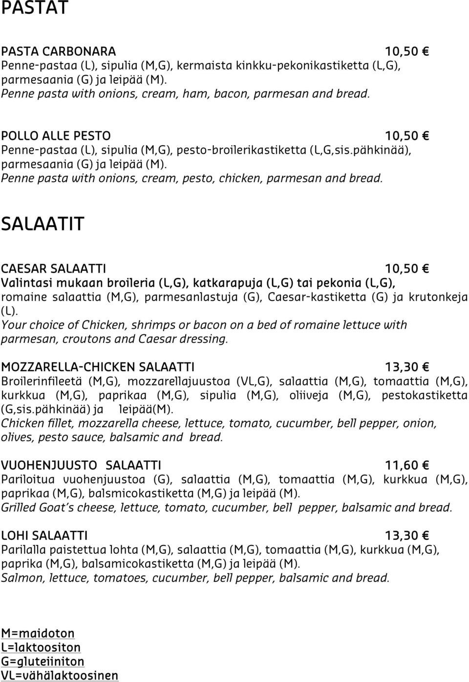 SALAATIT CAESAR SALAATTI 10,50 Valintasi mukaan broileria (L,G), katkarapuja (L,G) tai pekonia (L,G), romaine salaattia (M,G), parmesanlastuja (G), Caesar-kastiketta (G) ja krutonkeja (L).