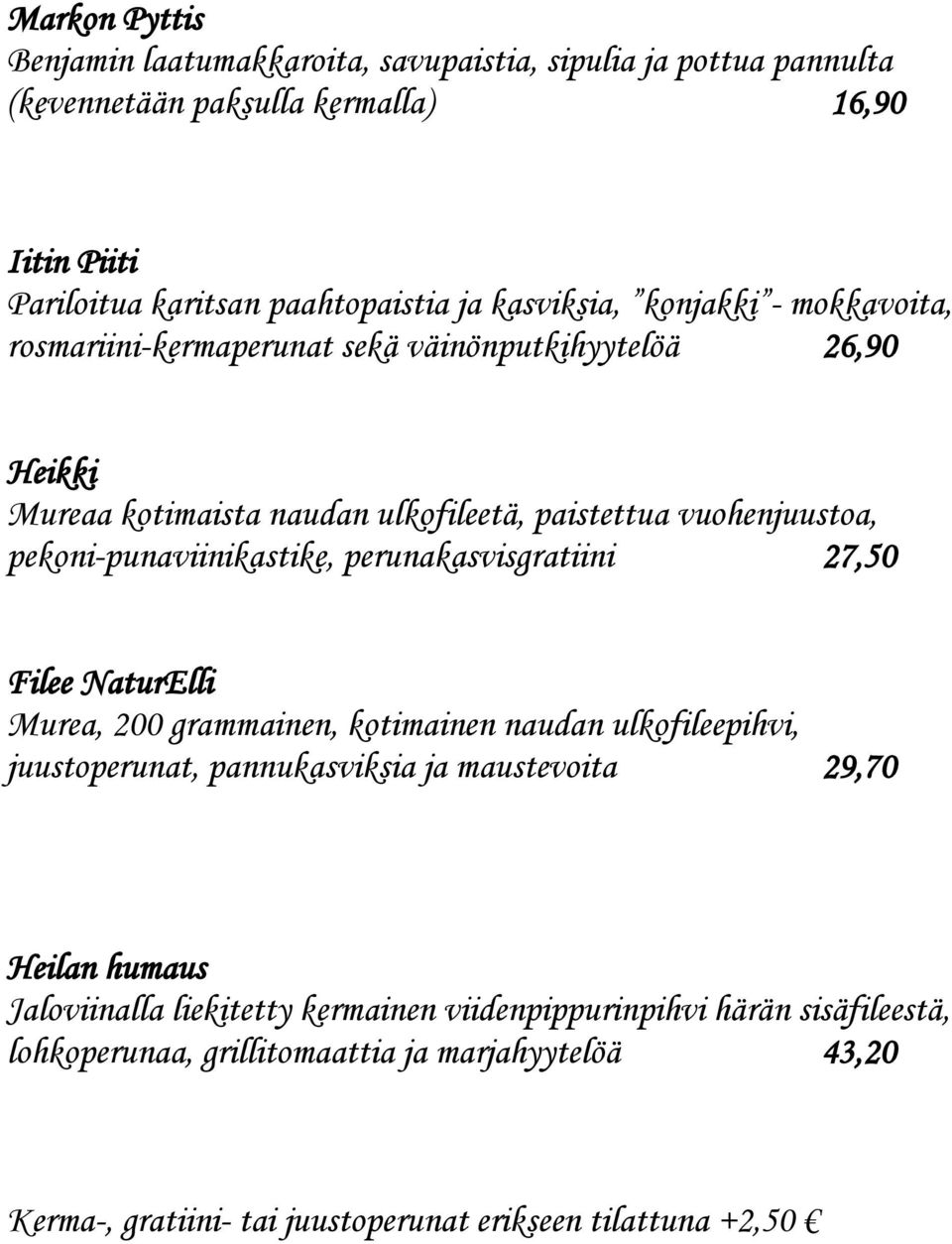 pekoni-punaviinikastike, perunakasvisgratiini 27,50 Filee NaturElli Murea, 200 grammainen, kotimainen naudan ulkofileepihvi, juustoperunat, pannukasviksia ja maustevoita 29,70