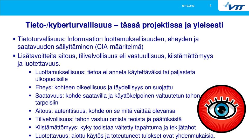 Luottamuksellisuus: tietoa ei anneta käytettäväksi tai paljasteta ulkopuolisille Eheys: kohteen oikeellisuus ja täydellisyys on suojattu Saatavuus: kohde saatavilla ja