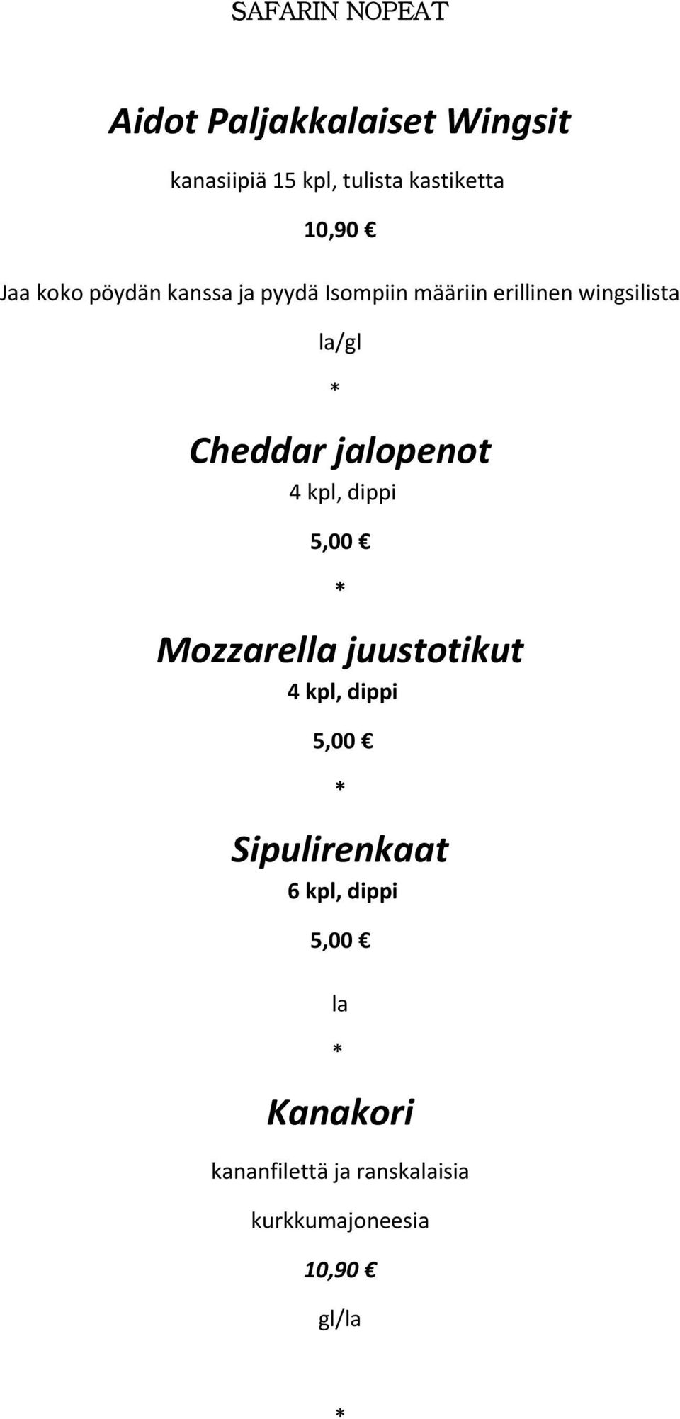 jalopenot 4 kpl, dippi 5,00 Mozzarella juustotikut 4 kpl, dippi 5,00 Sipulirenkaat 6