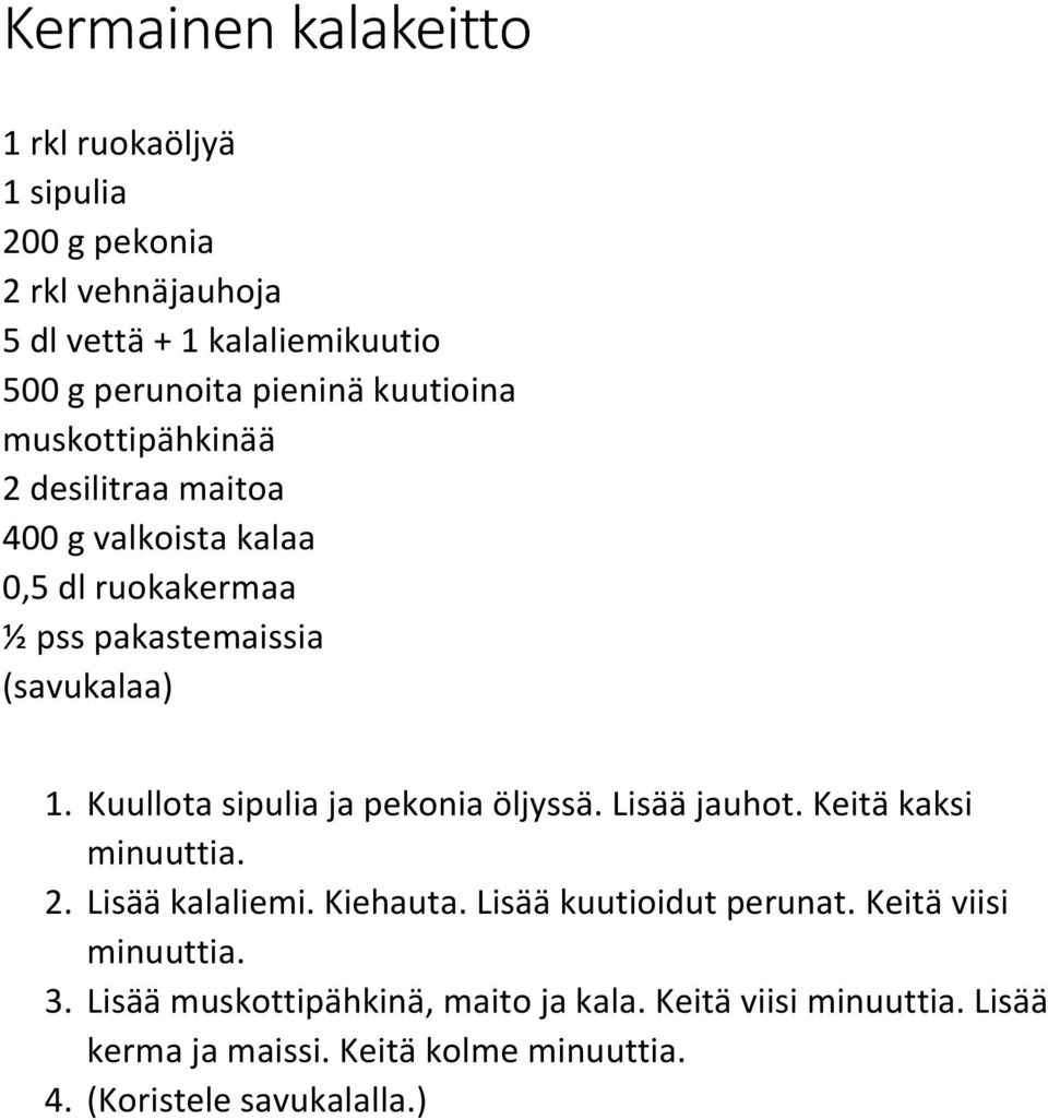 Kuullota sipulia ja pekonia öljyssä. Lisää jauhot. Keitä kaksi minuuttia. 2. Lisää kalaliemi. Kiehauta. Lisää kuutioidut perunat.