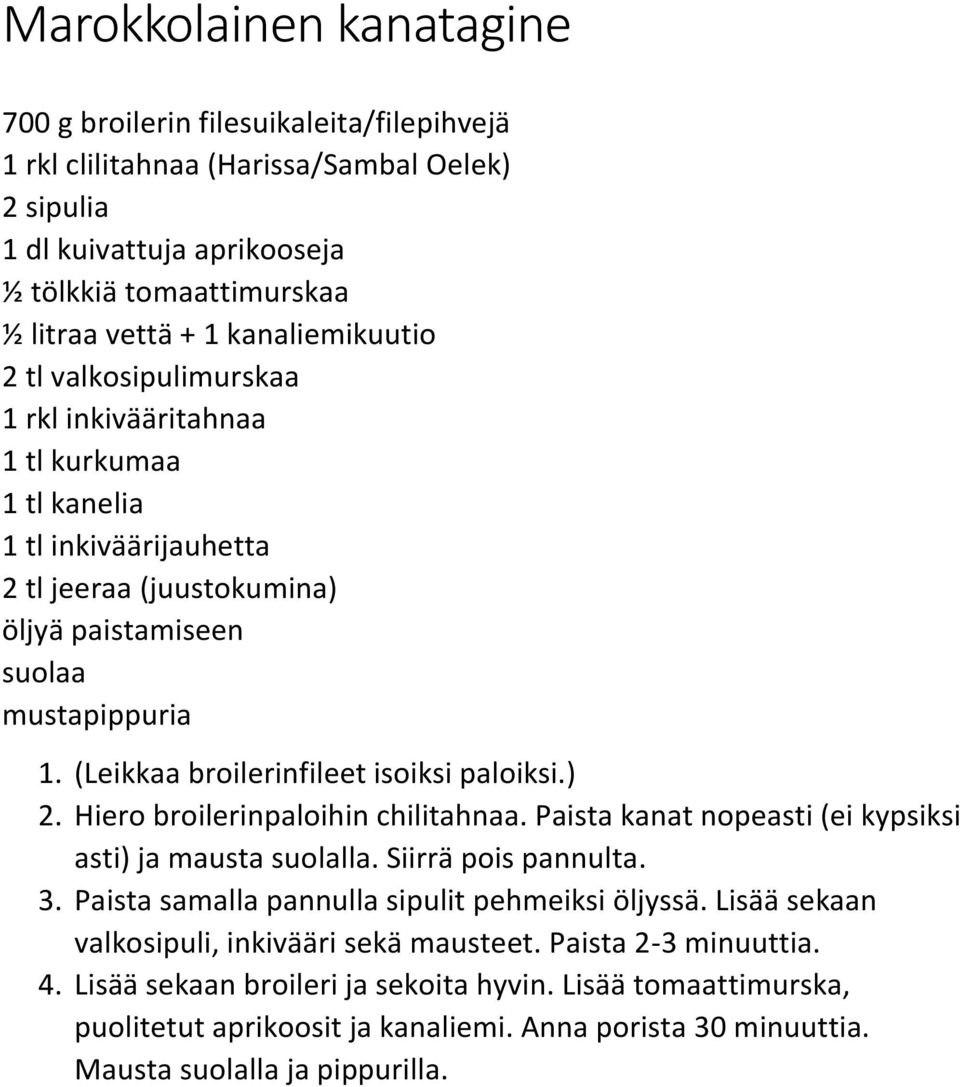 (Leikkaa broilerinfileet isoiksi paloiksi.) 2. Hiero broilerinpaloihin chilitahnaa. Paista kanat nopeasti (ei kypsiksi asti) ja mausta suolalla. Siirrä pois pannulta. 3.