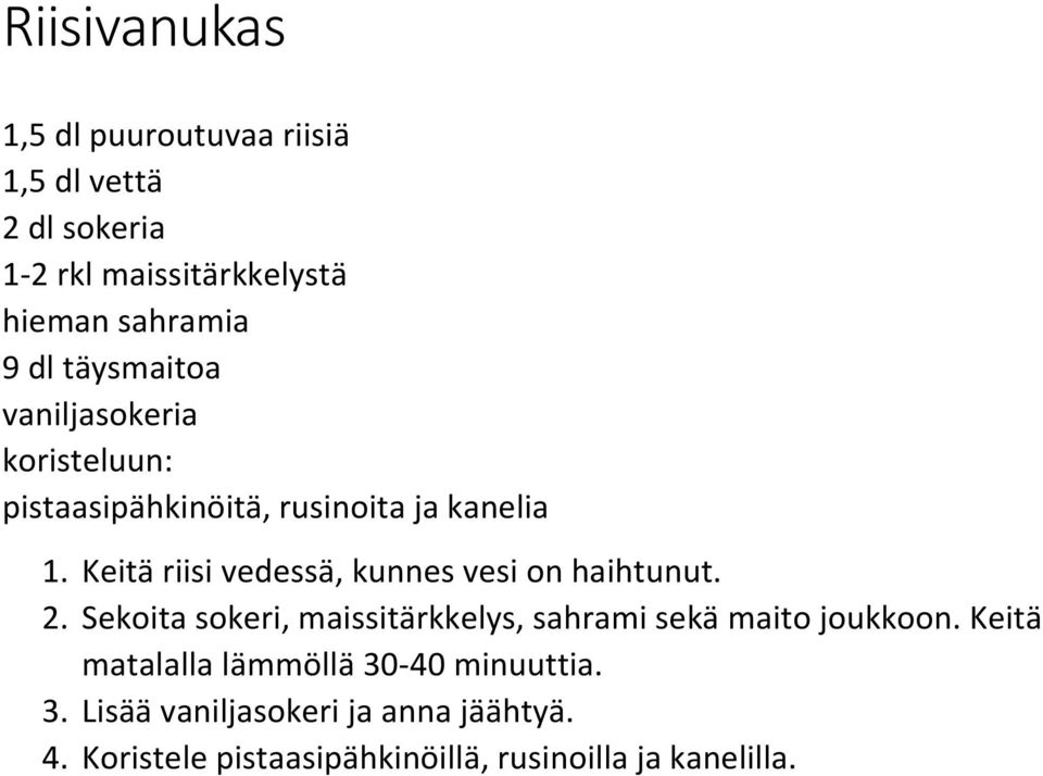 Keitä riisi vedessä, kunnes vesi on haihtunut. 2. Sekoita sokeri, maissitärkkelys, sahrami sekä maito joukkoon.