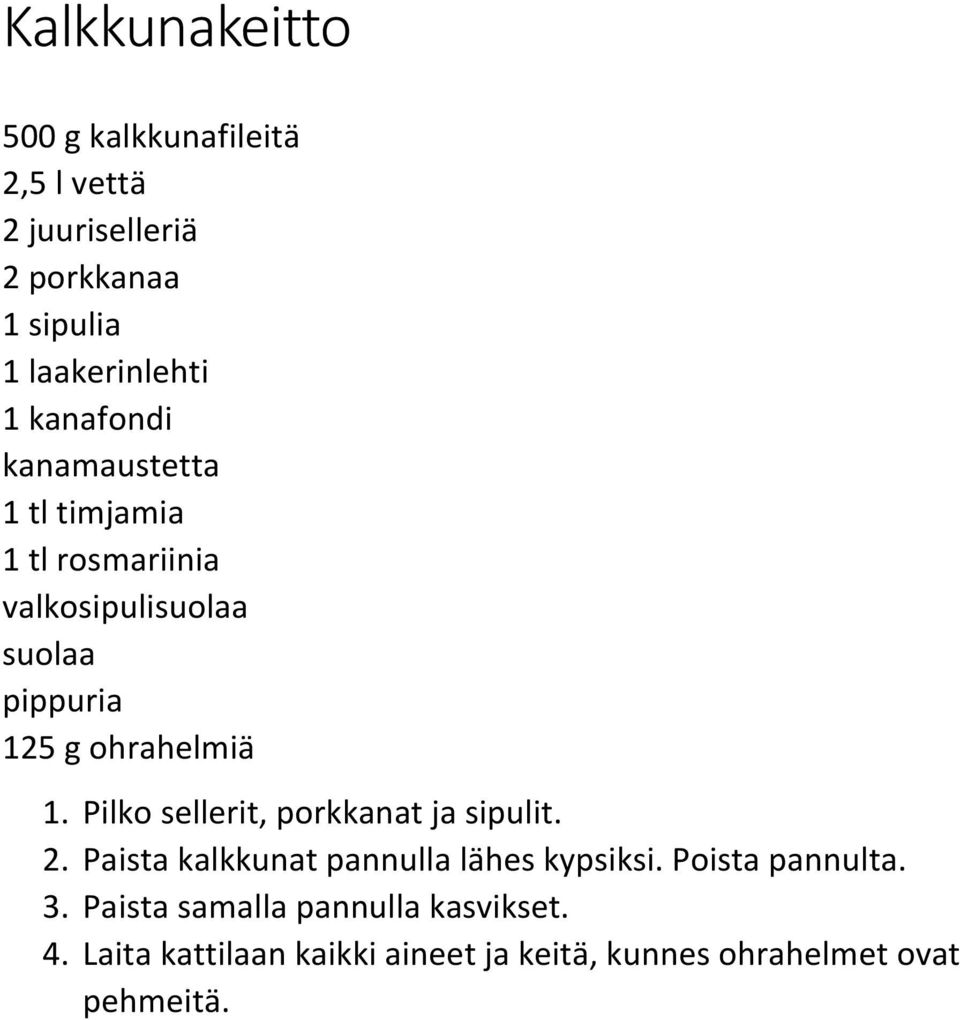 1. Pilko sellerit, porkkanat ja sipulit. 2. Paista kalkkunat pannulla lähes kypsiksi. Poista pannulta. 3.