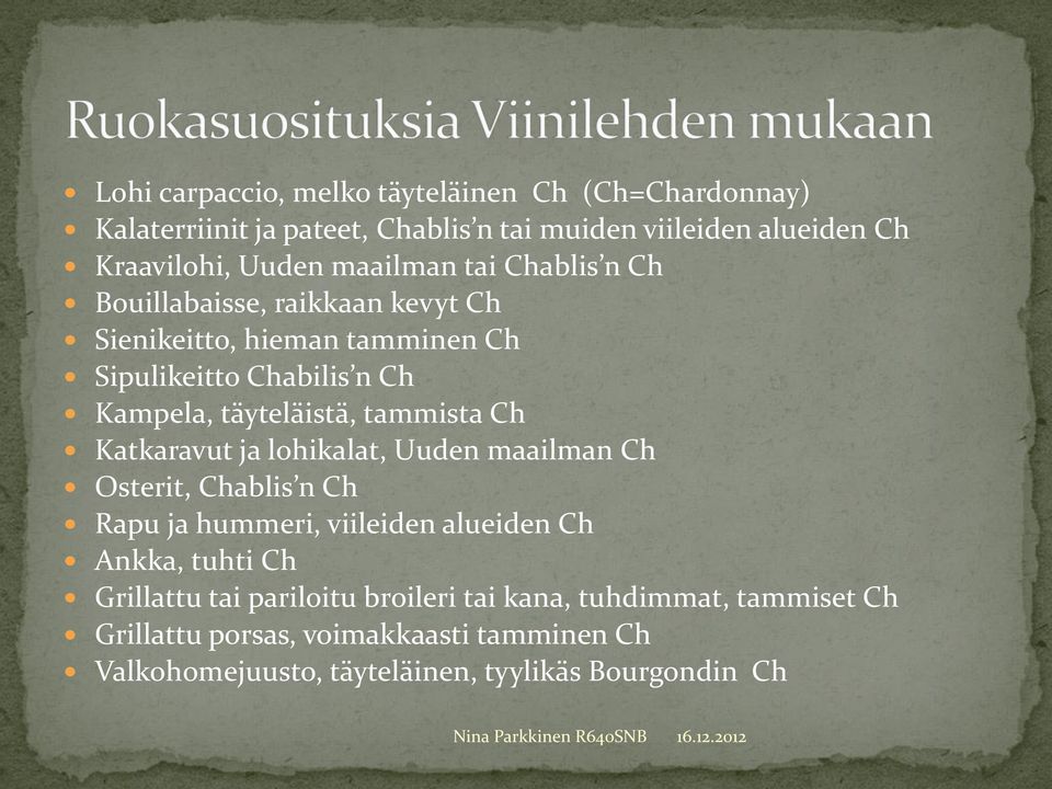 tammista Ch Katkaravut ja lohikalat, Uuden maailman Ch Osterit, Chablis n Ch Rapu ja hummeri, viileiden alueiden Ch Ankka, tuhti Ch Grillattu
