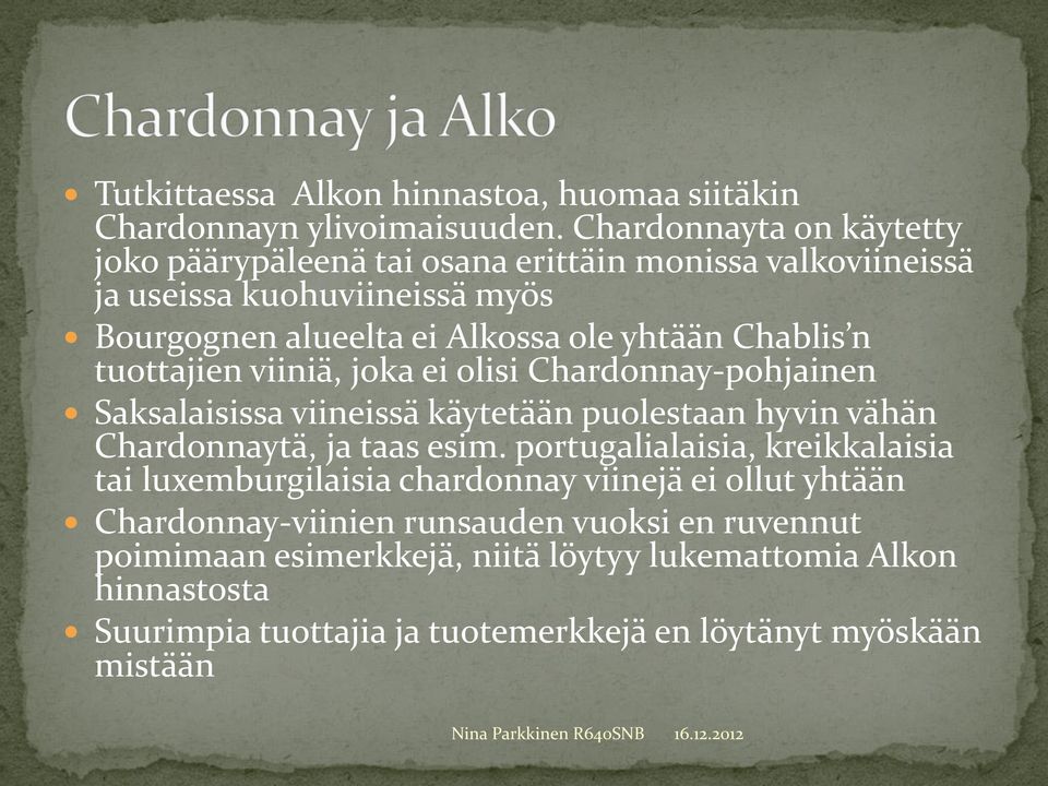Chablis n tuottajien viiniä, joka ei olisi Chardonnay-pohjainen Saksalaisissa viineissä käytetään puolestaan hyvin vähän Chardonnaytä, ja taas esim.