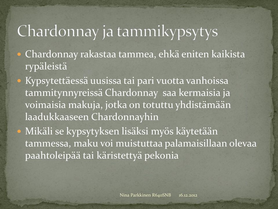on totuttu yhdistämään laadukkaaseen Chardonnayhin Mikäli se kypsytyksen lisäksi myös