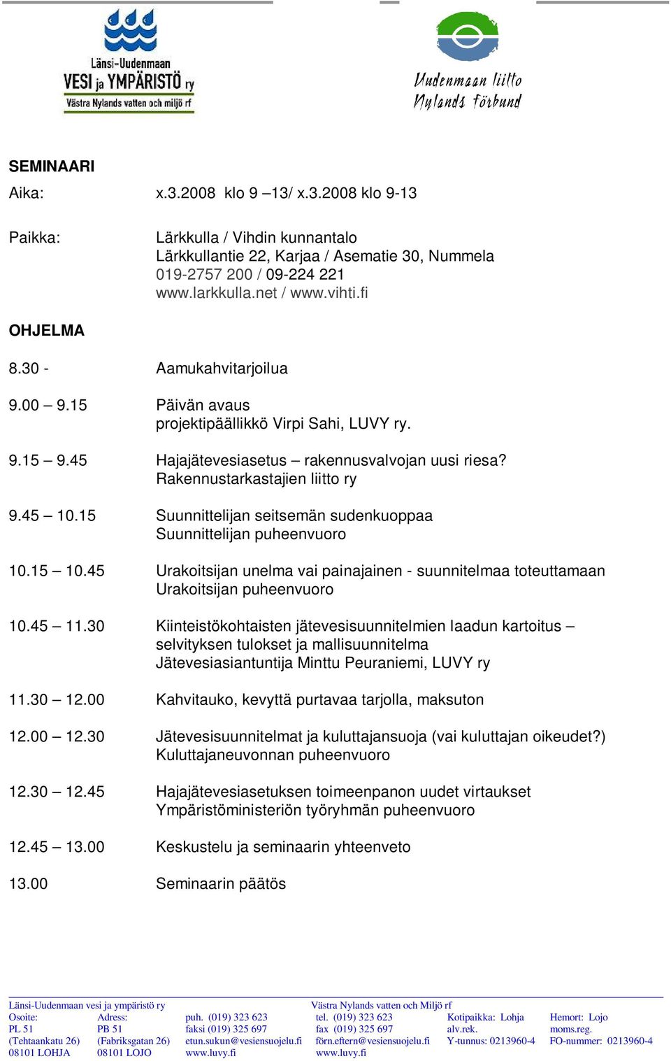 15 Suunnittelijan seitsemän sudenkuoppaa Suunnittelijan puheenvuoro 10.15 10.45 Urakoitsijan unelma vai painajainen - suunnitelmaa toteuttamaan Urakoitsijan puheenvuoro 10.45 11.