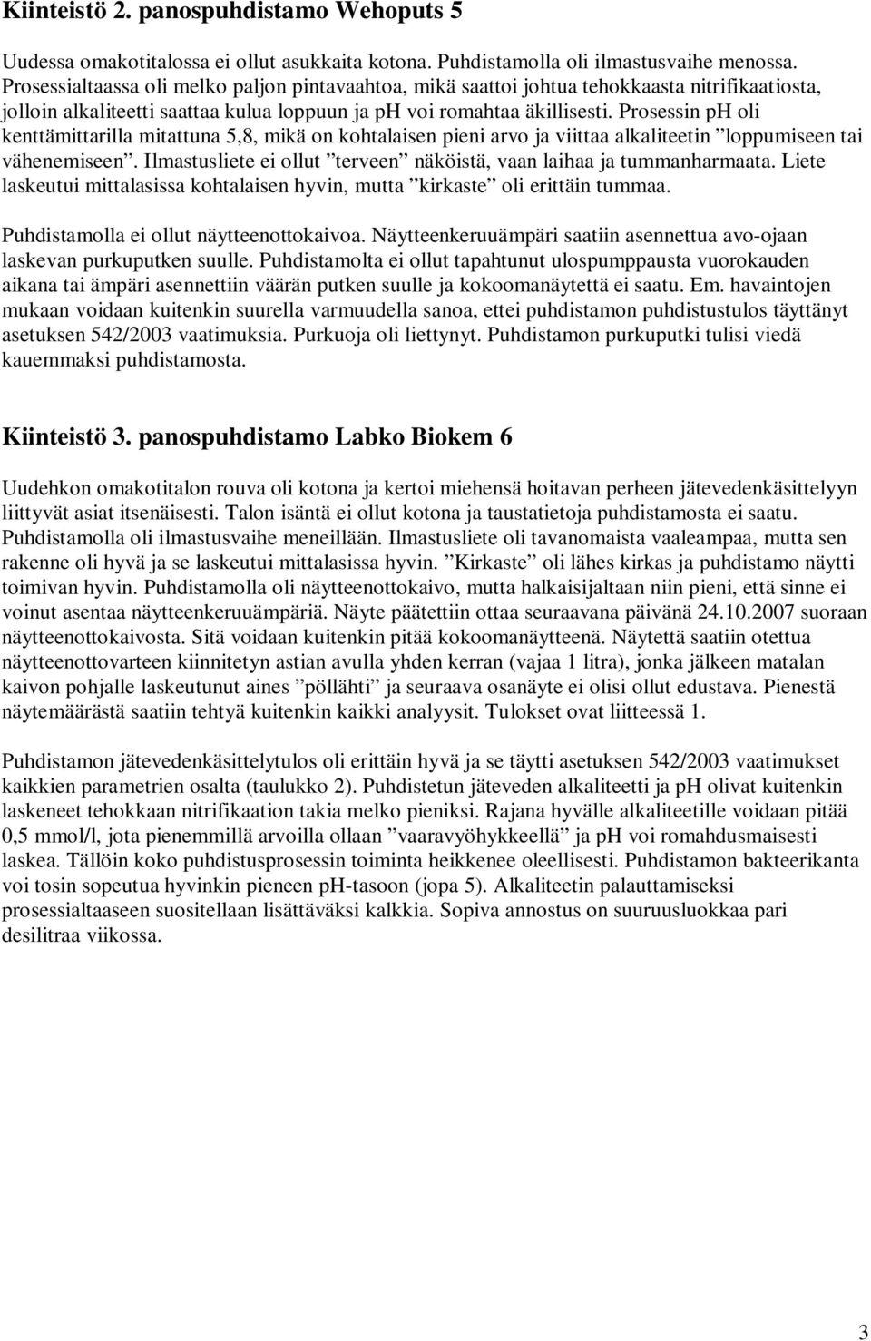 Prosessin ph oli kenttämittarilla mitattuna 5,8, mikä on kohtalaisen pieni arvo ja viittaa alkaliteetin loppumiseen tai vähenemiseen.