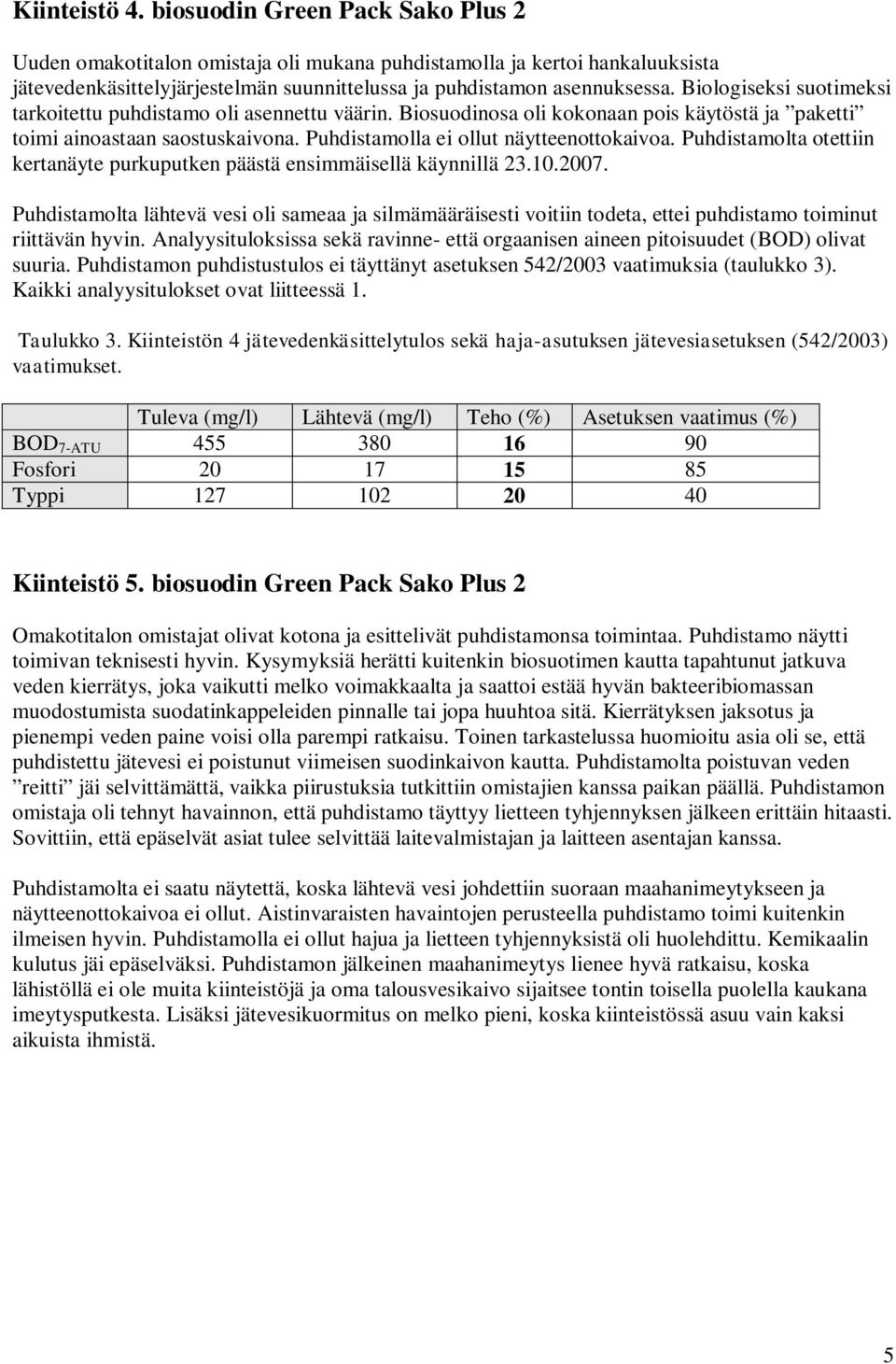 Puhdistamolta otettiin kertanäyte purkuputken päästä ensimmäisellä käynnillä 23.10.2007.