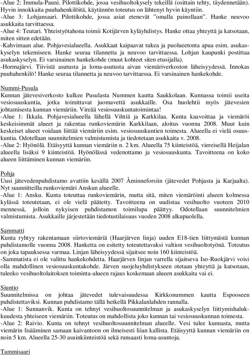 Hanke ottaa yhteyttä ja katsotaan, miten sitten edetään. -Kahvimaan alue. Pohjavesialueella. Asukkaat kaipaavat tukea ja puolueetonta apua esim. asukaskyselyn tekemiseen.