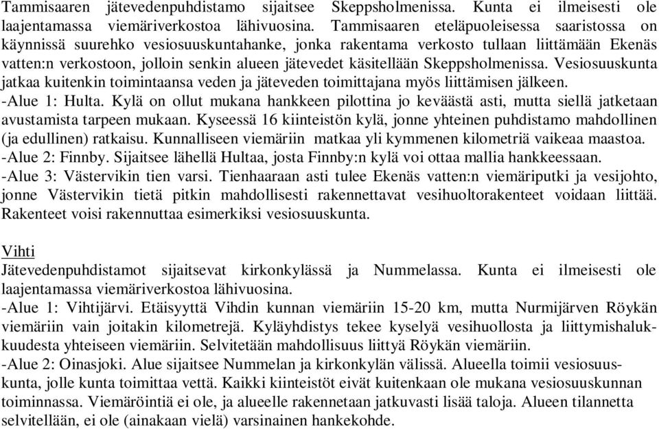 Skeppsholmenissa. Vesiosuuskunta jatkaa kuitenkin toimintaansa veden ja jäteveden toimittajana myös liittämisen jälkeen. -Alue 1: Hulta.