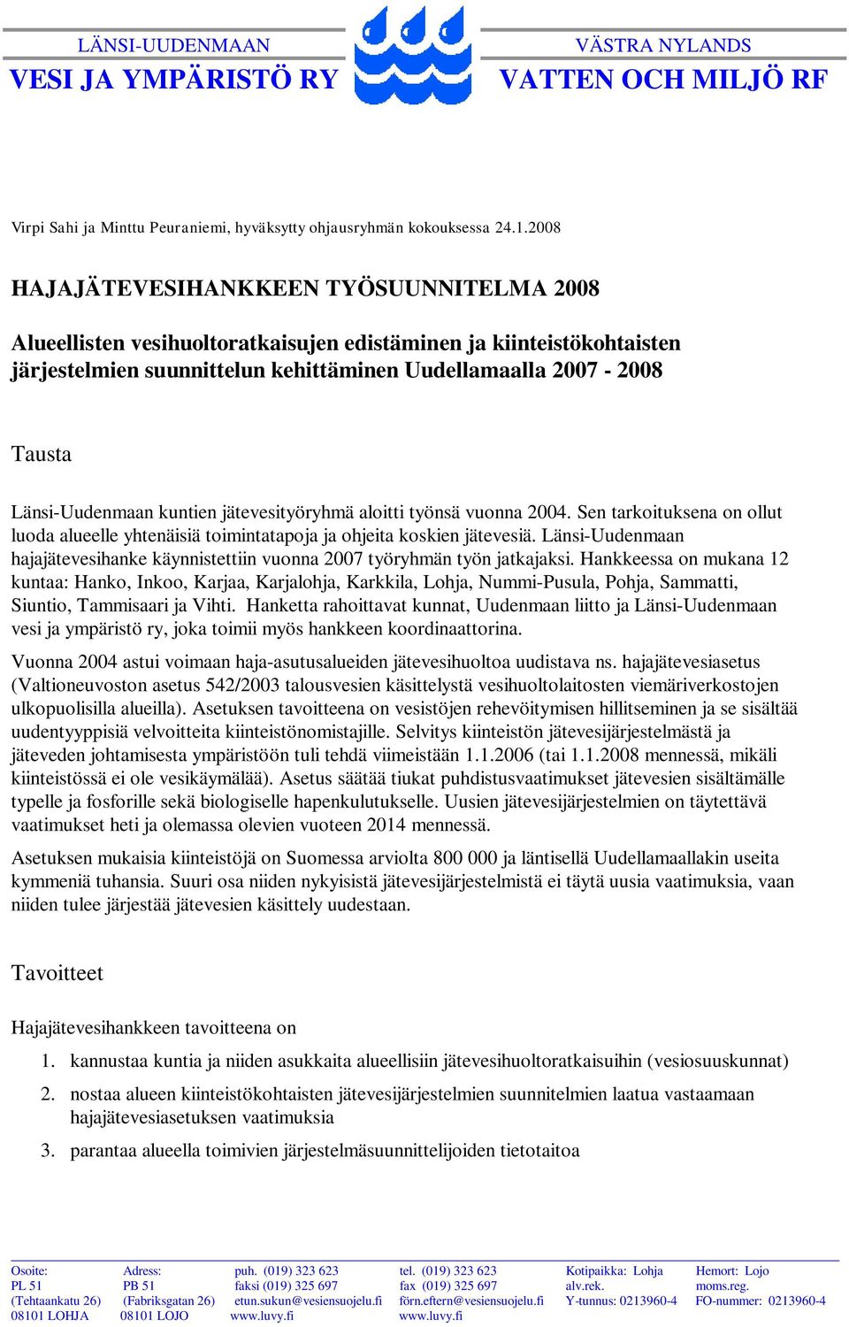 Länsi-Uudenmaan kuntien jätevesityöryhmä aloitti työnsä vuonna 2004. Sen tarkoituksena on ollut luoda alueelle yhtenäisiä toimintatapoja ja ohjeita koskien jätevesiä.