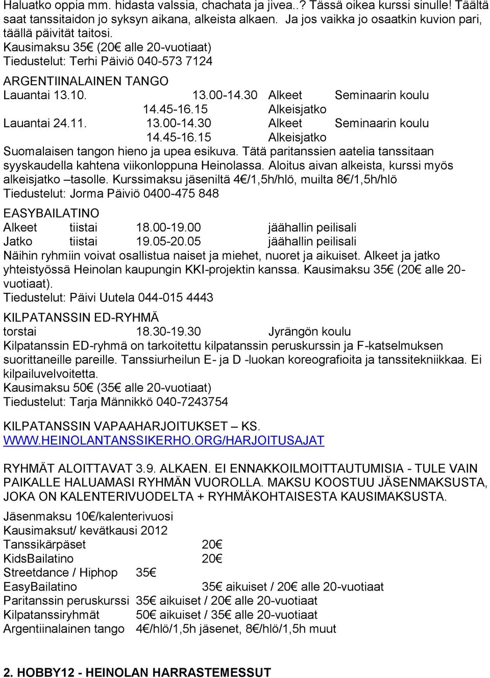 30 Alkeet Seminaarin koulu 14.45-16.15 Alkeisjatko Lauantai 24.11. 13.00-14.30 Alkeet Seminaarin koulu 14.45-16.15 Alkeisjatko Suomalaisen tangon hieno ja upea esikuva.