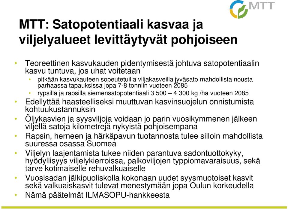 haasteelliseksi muuttuvan kasvinsuojelun onnistumista kohtuukustannuksin Öljykasvien ja syysviljoja voidaan jo parin vuosikymmenen jälkeen viljellä satoja kilometrejä nykyistä pohjoisempana Rapsin,