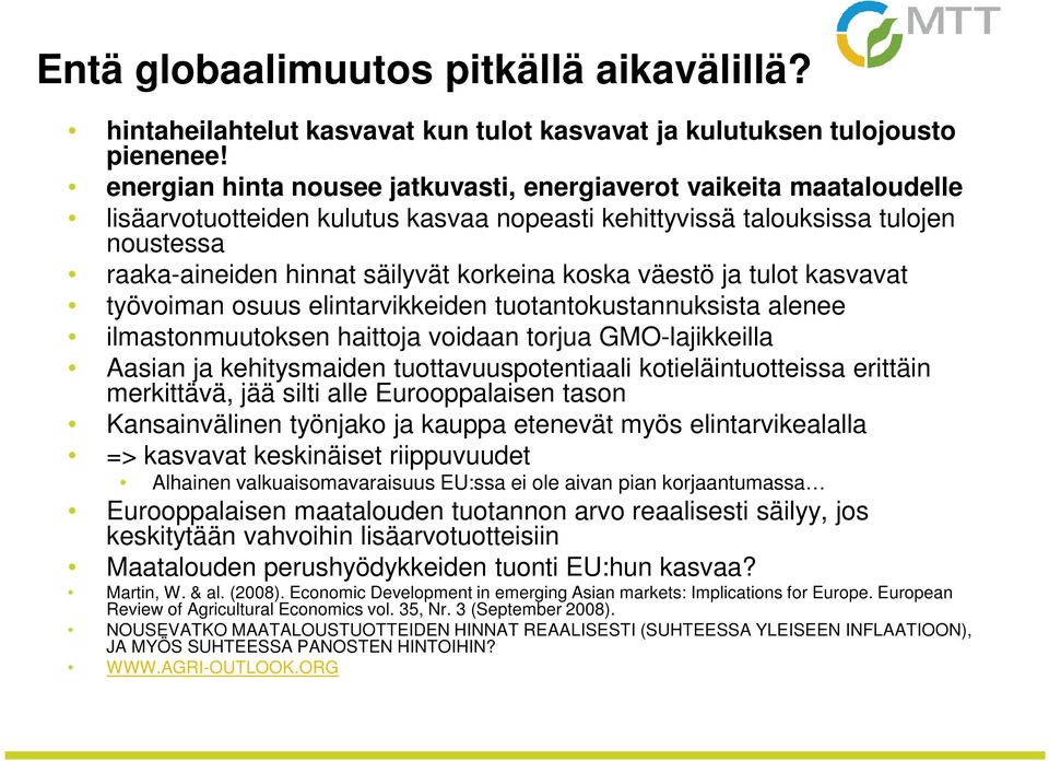 koska väestö ja tulot kasvavat työvoiman osuus elintarvikkeiden tuotantokustannuksista alenee ilmastonmuutoksen haittoja voidaan torjua GMO-lajikkeilla Aasian ja kehitysmaiden tuottavuuspotentiaali