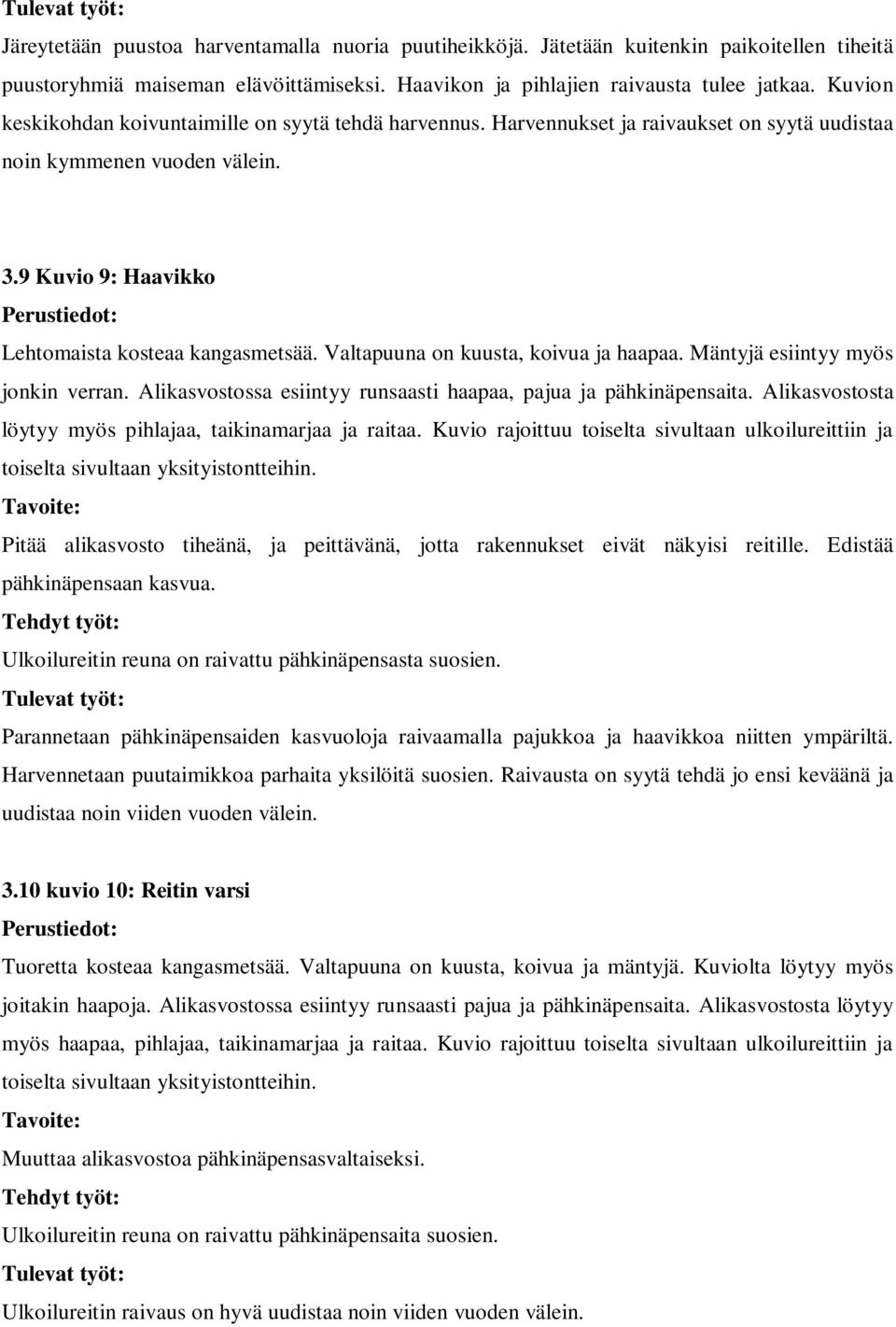 Valtapuuna on kuusta, koivua ja haapaa. Mäntyjä esiintyy myös jonkin verran. Alikasvostossa esiintyy runsaasti haapaa, pajua ja pähkinäpensaita.