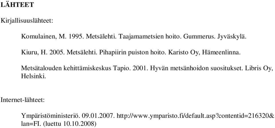 Metsätalouden kehittämiskeskus Tapio. 2001. Hyvän metsänhoidon suositukset. Libris Oy, Helsinki.