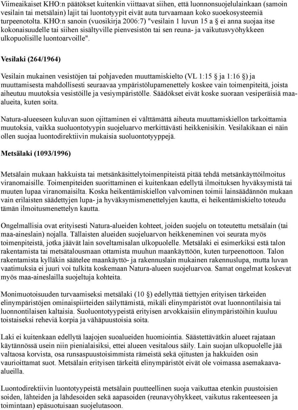 Vesilaki (264/1964) Vesilain mukainen vesistöjen tai pohjaveden muuttamiskielto (VL 1:15 ja 1:16 ) ja muuttamisesta mahdollisesti seuraavaa ympäristölupamenettely koskee vain toimenpiteitä, joista