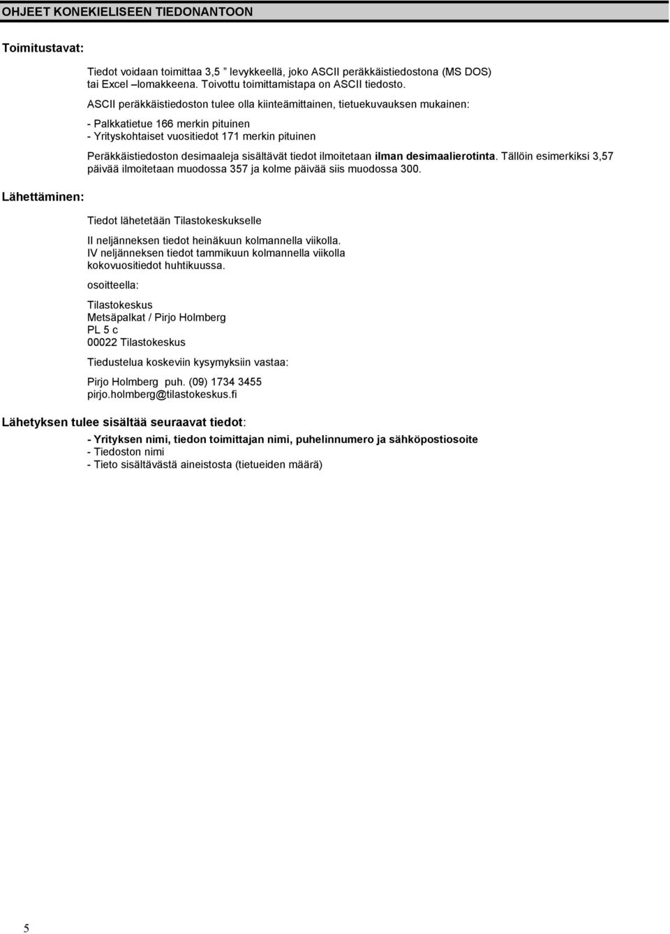 ASCII peräkkäistiedoston tulee olla kiinteämittainen, tietuekuvauksen mukainen: - Palkkatietue 166 merkin pituinen - Yrityskohtaiset vuositiedot 171 merkin pituinen Peräkkäistiedoston desimaaleja