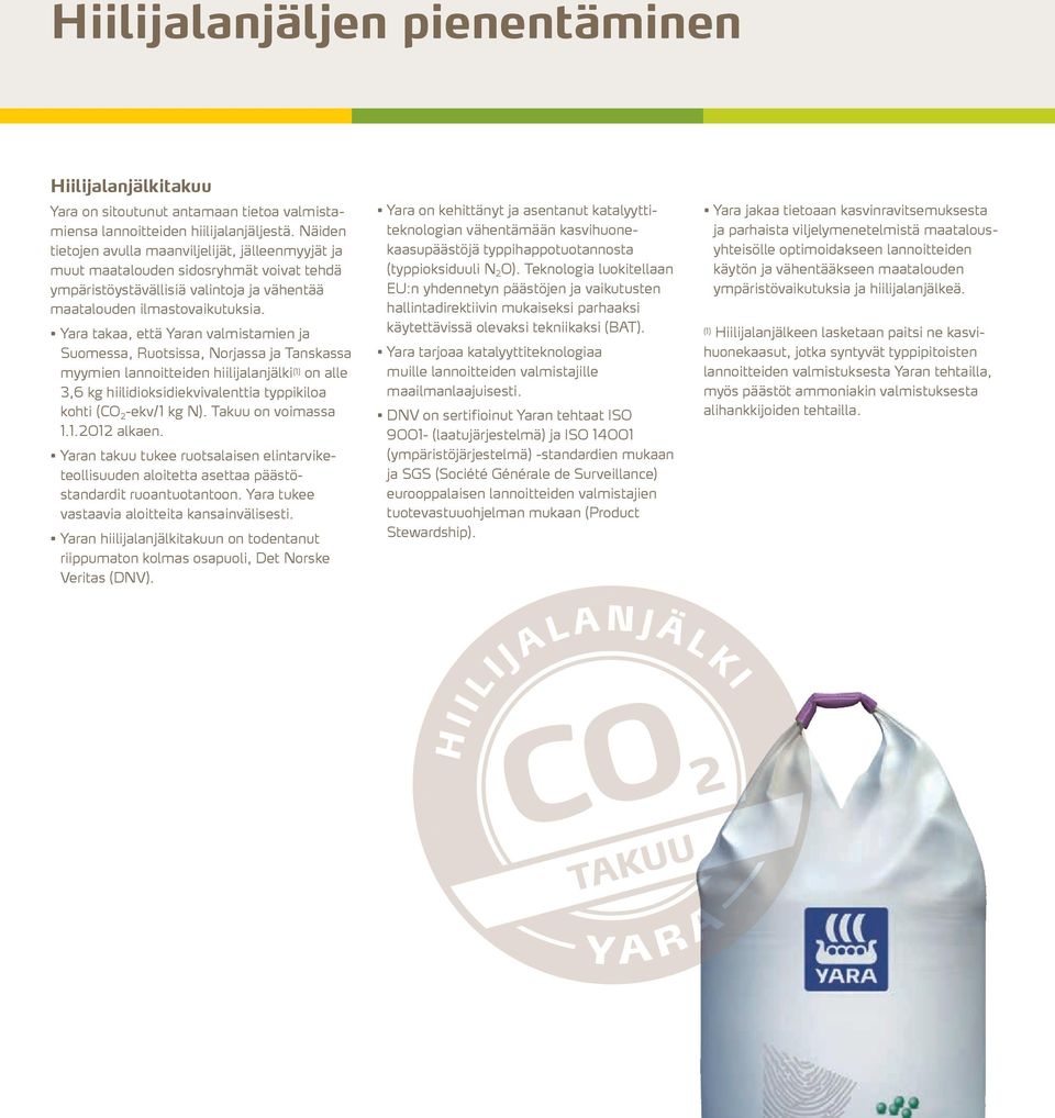 Yara takaa, että Yaran valmistamien ja Suomessa, Ruotsissa, Norjassa ja Tanskassa myymien lannoitteiden hiilijalanjälki (1) on alle 3,6 kg hiilidioksidiekvivalenttia typpikiloa kohti (CO 2 -ekv/1 kg