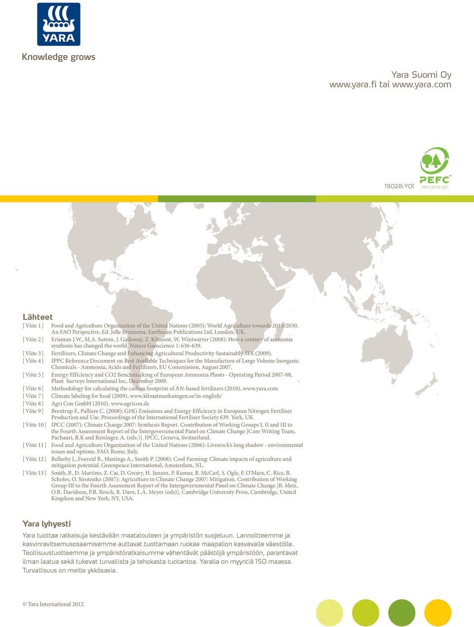 Winiwarter (2008): How a century of ammonia synthesis has changed the world. Nature Geoscience 1: 636-639. [ Viite 3 ] Fertilizers, Climate Change and Enhancing Agricultural Productivity Sustainably.