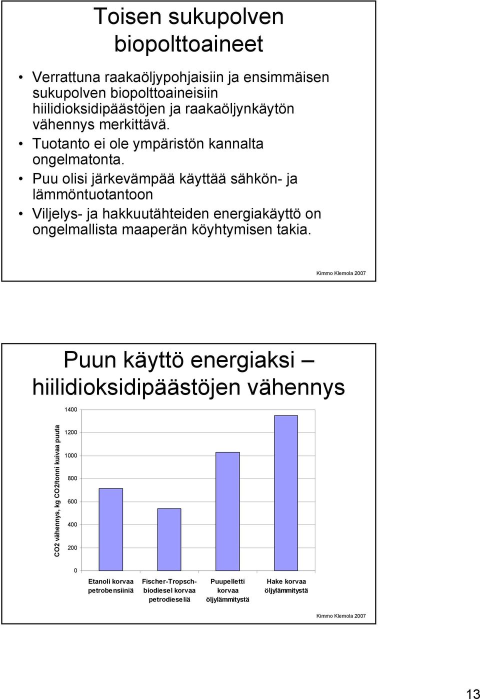 Puu olisi järkevämpää käyttää sähkön- ja lämmöntuotantoon Viljelys- ja hakkuutähteiden energiakäyttö on ongelmallista maaperän köyhtymisen takia.