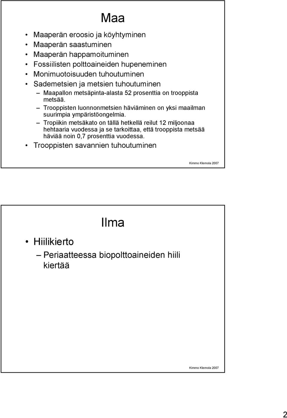 Trooppisten luonnonmetsien häviäminen on yksi maailman suurimpia ympäristöongelmia.