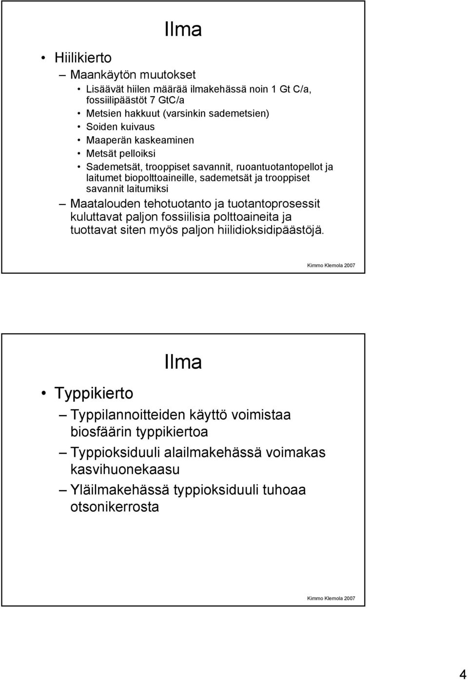 laitumiksi Maatalouden tehotuotanto ja tuotantoprosessit kuluttavat paljon fossiilisia polttoaineita ja tuottavat siten myös paljon hiilidioksidipäästöjä.