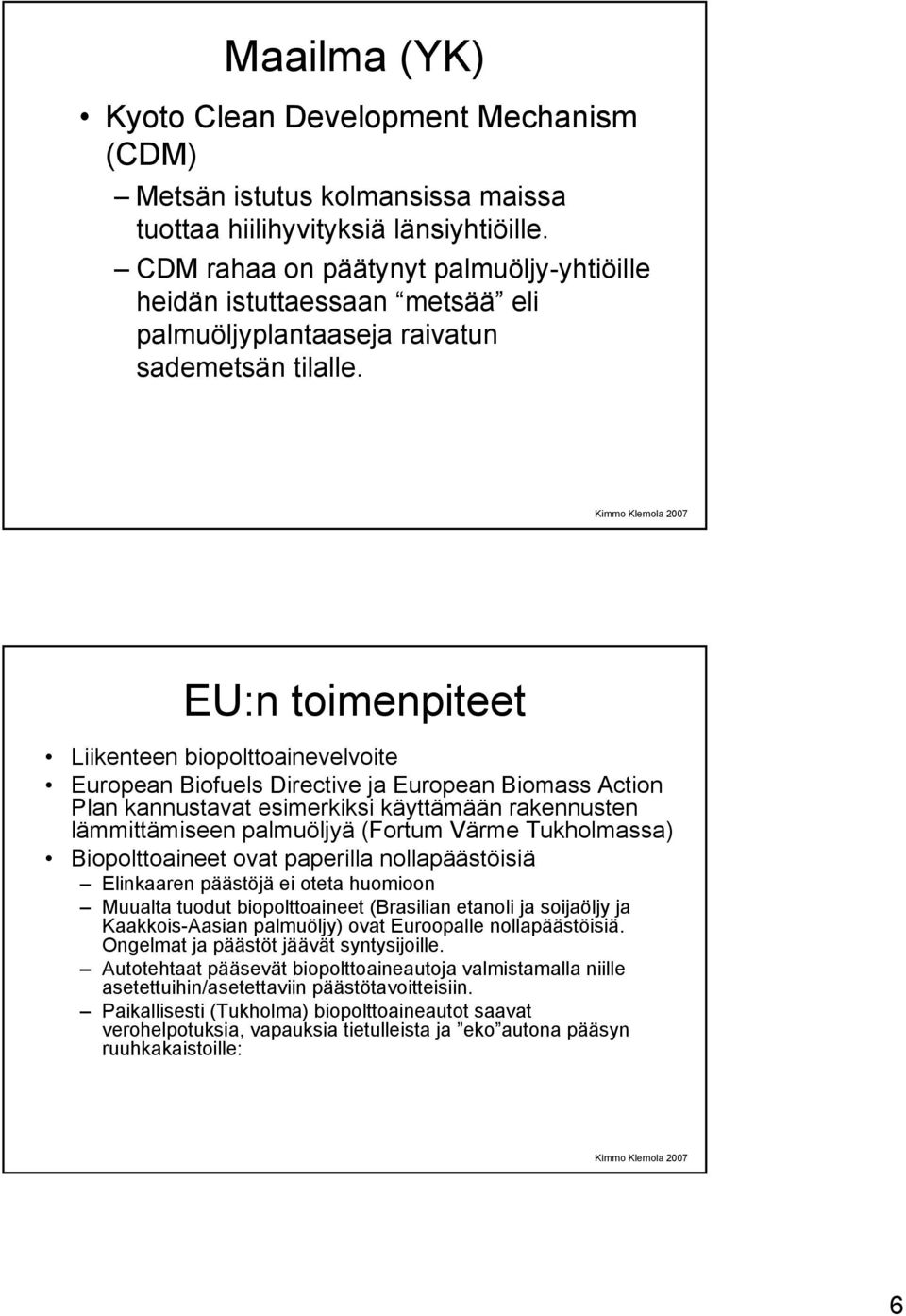 EU:n toimenpiteet Liikenteen biopolttoainevelvoite European Biofuels Directive ja European Biomass Action Plan kannustavat esimerkiksi käyttämään rakennusten lämmittämiseen palmuöljyä (Fortum Värme