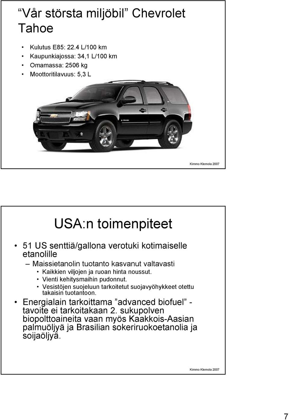 etanolille Maissietanolin tuotanto kasvanut valtavasti Kaikkien viljojen ja ruoan hinta noussut. Vienti kehitysmaihin pudonnut.