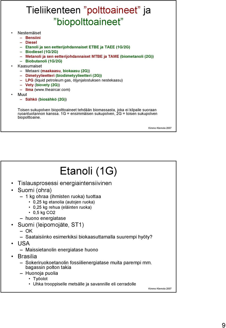 (2G)) Ilma (www.theaircar.com) Muut Sähkö (biosähkö (2G)) Toisen sukupolven biopolttoaineet tehdään biomassasta, joka ei kilpaile suoraan ruoantuotannon kanssa.