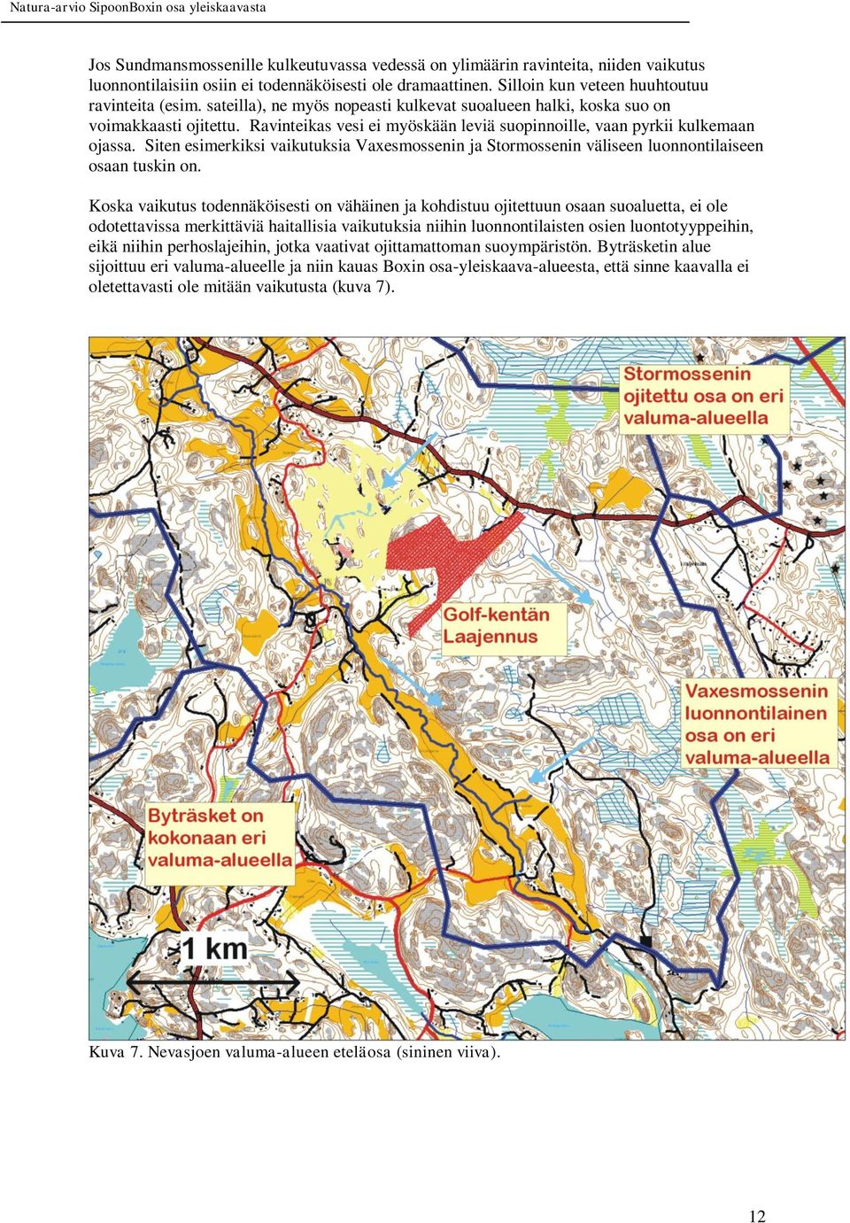 Siten esimerkiksi vaikutuksia Vaxesmossenin ja Stormossenin väliseen luonnontilaiseen osaan tuskin on.