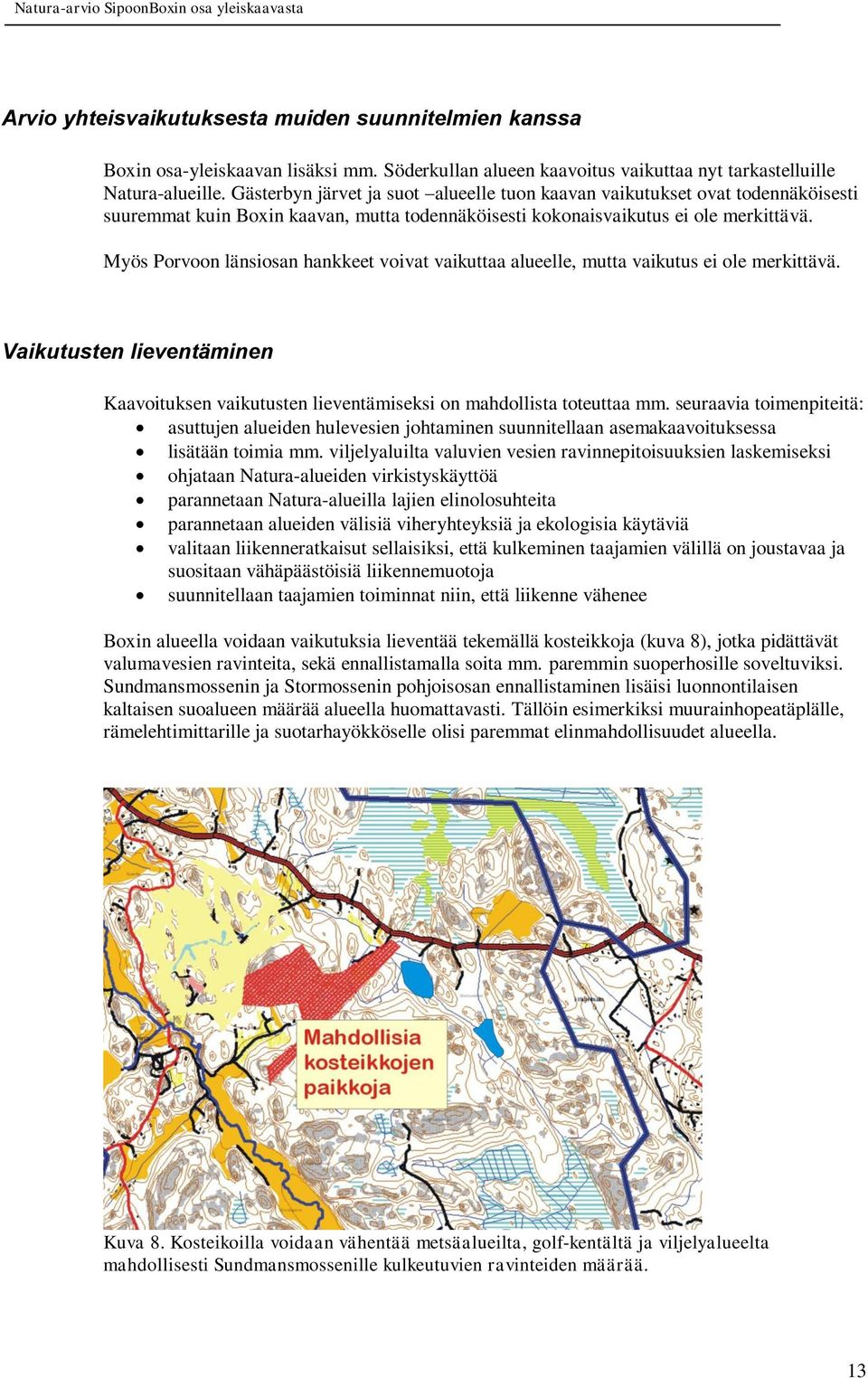 Myös Porvoon länsiosan hankkeet voivat vaikuttaa alueelle, mutta vaikutus ei ole merkittävä. Vaikutusten lieventäminen Kaavoituksen vaikutusten lieventämiseksi on mahdollista toteuttaa mm.