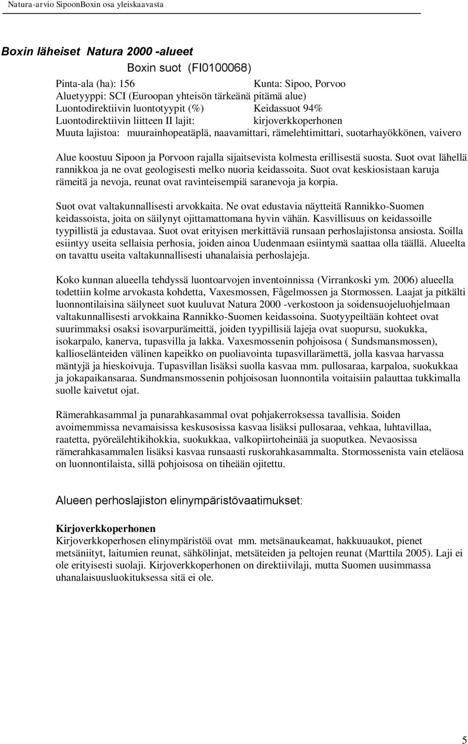 rajalla sijaitsevista kolmesta erillisestä suosta. Suot ovat lähellä rannikkoa ja ne ovat geologisesti melko nuoria keidassoita.