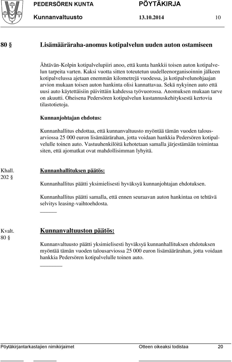 Sekä nykyinen auto että uusi auto käytettäisiin päivittäin kahdessa työvuorossa. Anomuksen mukaan tarve on akuutti. Oheisena Pedersören kotipalvelun kustannuskehityksestä kertovia tilastotietoja.