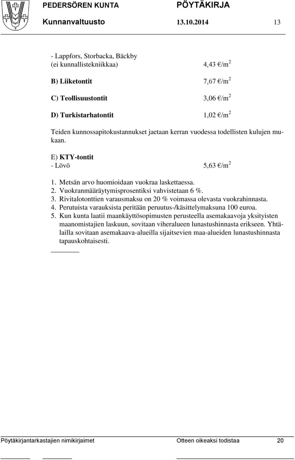 kerran vuodessa todellisten kulujen mukaan. E) KTY-tontit - Lövö 5,63 /m 2 1. Metsän arvo huomioidaan vuokraa laskettaessa. 2. Vuokranmääräytymisprosentiksi vahvistetaan 6 %. 3.